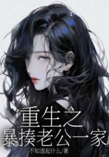 重生之暴揍老公一家by不知道起什么无防盗章在线阅读