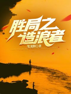 胜局之造浪者《陆轩卿飞虹》全文及大结局精彩试读