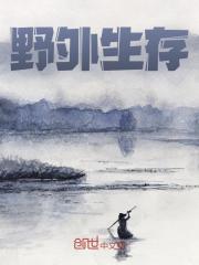 野外生存精彩章节全文全集精彩试读_野外生存小说免费阅读