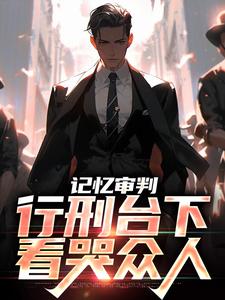 记忆审判：行刑台下，看哭众人完整全文阅读_石岩萧灵曦结局无删节