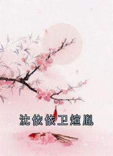 沈依依卫煊胤小说全集免费在线阅读（沈依依卫煊胤）