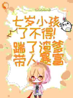 七岁小孩了不得！踹了渣爹带人暴富江伟张裕小说精彩内容免费试读