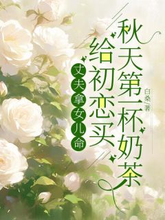 《丈夫拿女儿命，给初恋买秋天第一杯奶茶》张茹陈楠柴静完结版精彩试读