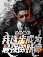 《全民御妖：我逐步成为最强御妖师》免费阅读_谢宁墨雨小说免费试读