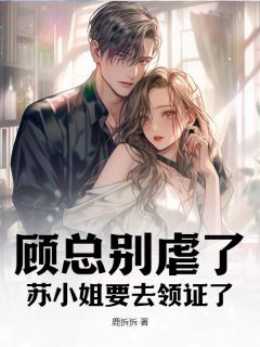 苏洛妍顾瑾霆(主角顾总别虐了，苏小姐要去领证了)_苏洛妍顾瑾霆免费试读