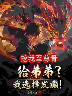 《挖我至尊骨给弟弟？我选择发癫！》小说大结局在线试读_吴缺姬云霜小说全文