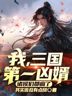 《范建董烟》我，三国第一凶婿，诸侯们都麻了大结局精彩试读