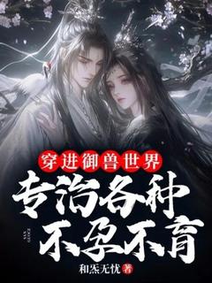 《穿进御兽世界，专治各种***》大结局精彩试读_《穿进御兽世界，专治各种***》最新章节列表