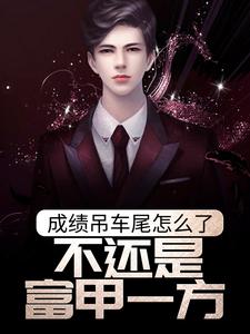 《成绩吊车尾怎么了，不还是富甲一方？》小说章节精彩阅读_秦仪陈小路小说全文