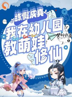 林清玄慕晴雅练假成真，我在幼儿园教萌娃修仙小说精彩章节在线阅读