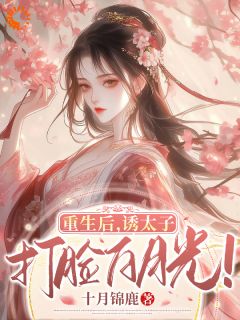 《重生后，诱太子，打脸白月光！》小说章节列表精彩试读_郁清欢裴夙小说阅读