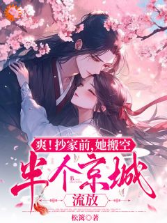 《云卿卿小白狼》全集免费在线阅读（爽！抄家前，她搬空半个京城流放）