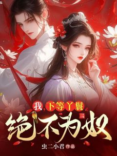 《我，下等丫鬟，绝不为奴》小说章节列表在线试读__第12章