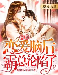 闪婚恋爱脑后，霸总沦陷了全本资源_尹乔霍宴完整未删减版