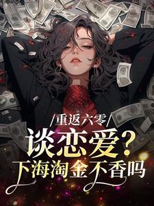 重返六零：谈恋爱？下海淘金不香吗许知月朱信宇小说完整篇在线阅读