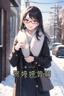 贺婷婷曾朝(贺婷婷曾朝)全文完结在线阅读完整版