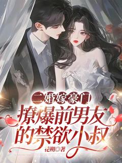 裴予栀周靳臣by二婚嫁豪门，撩爆前男友的禁欲小叔完整版_二婚嫁豪门，撩爆前男友的禁欲小叔小说***阅读