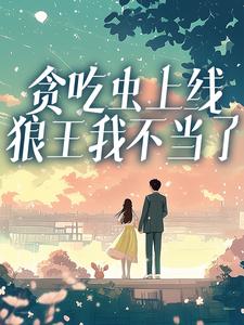 《姜思丝夜琨》贪吃虫上线，狼王我不当了章节目录在线阅读_第1章
