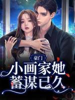 《豪门：小画家她蓄谋已久》小说全文精彩试读_第7章