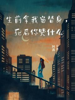 《生前拿我当替身，死后你哭什么》姜婉容昀小说精彩章节免费试读