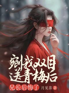 新书《剜我双目送青梅后，兄长后悔了》小说全集阅读_洛欢傅承煜小说免费完整版全文